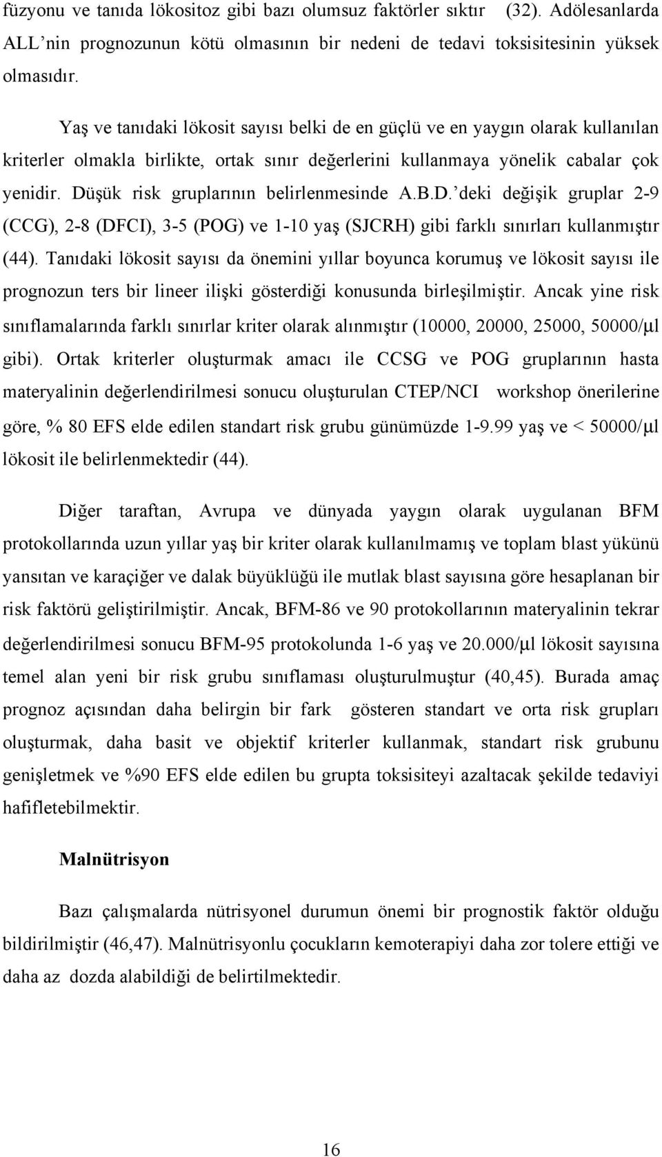 Düşük risk gruplarının belirlenmesinde A.B.D. deki değişik gruplar 2-9 (CCG), 2-8 (DFCI), 3-5 (POG) ve 1-10 yaş (SJCRH) gibi farklı sınırları kullanmıştır (44).