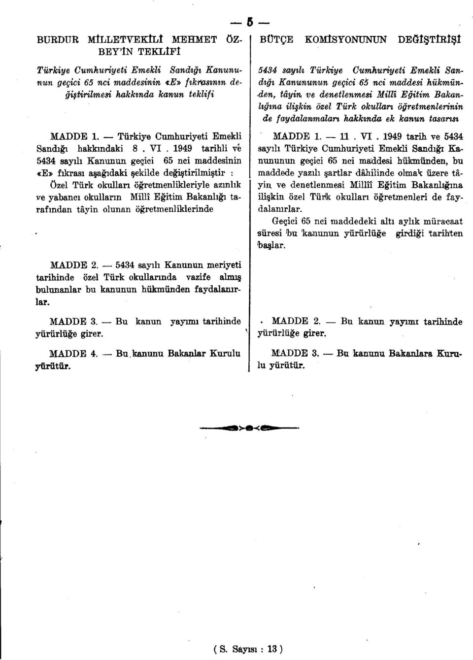 1949 tarihli ve 5434 sayılı Kanunun geçici 65 nci maddesinin «E» fıkrası aşağıdaki şekilde değiştirilmiştir : özel Türk okulları öğretmenlikleriyle azınlık ve yabancı okulların Millî Eğitim Bakanlığı