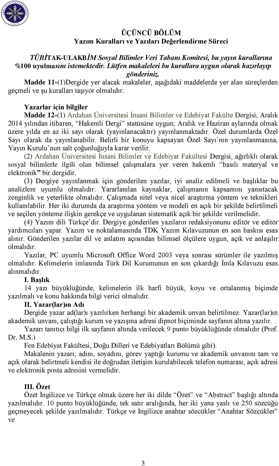 Yazarlar için bilgiler Madde 12-(1) Ardahan Üniversitesi İnsani Bilimler ve Edebiyat Fakülte Dergisi, Aralık 2014 yılından itibaren, Hakemli Dergi statüsüne uygun; Aralık ve Haziran aylarında olmak