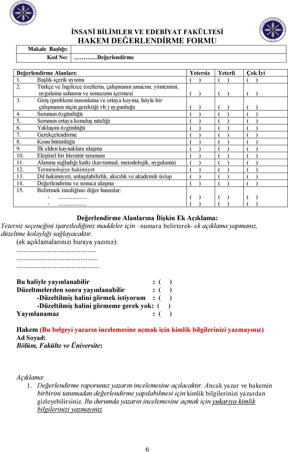 ) uygunluğu 4. Sorunun özgünlüğü 5. Sorunun ortaya konuluş niteliği 6. Yaklaşım özgünlüğü 7. Gerekçelendirme 8. Konu bütünlüğü 9. İlk elden kaynaklara ulaşma 10. Eleştirel bir literatür taraması 11.