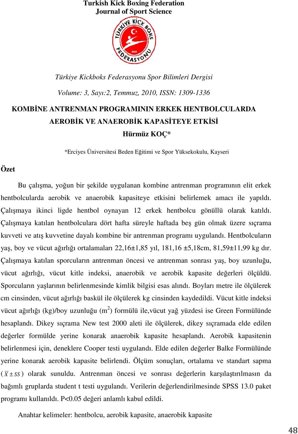 programının elit erkek hentbolcularda aerobik ve anaerobik kapasiteye etkisini belirlemek amacı ile yapıldı. Çalışmaya ikinci ligde hentbol oynayan 12 erkek hentbolcu gönüllü olarak katıldı.