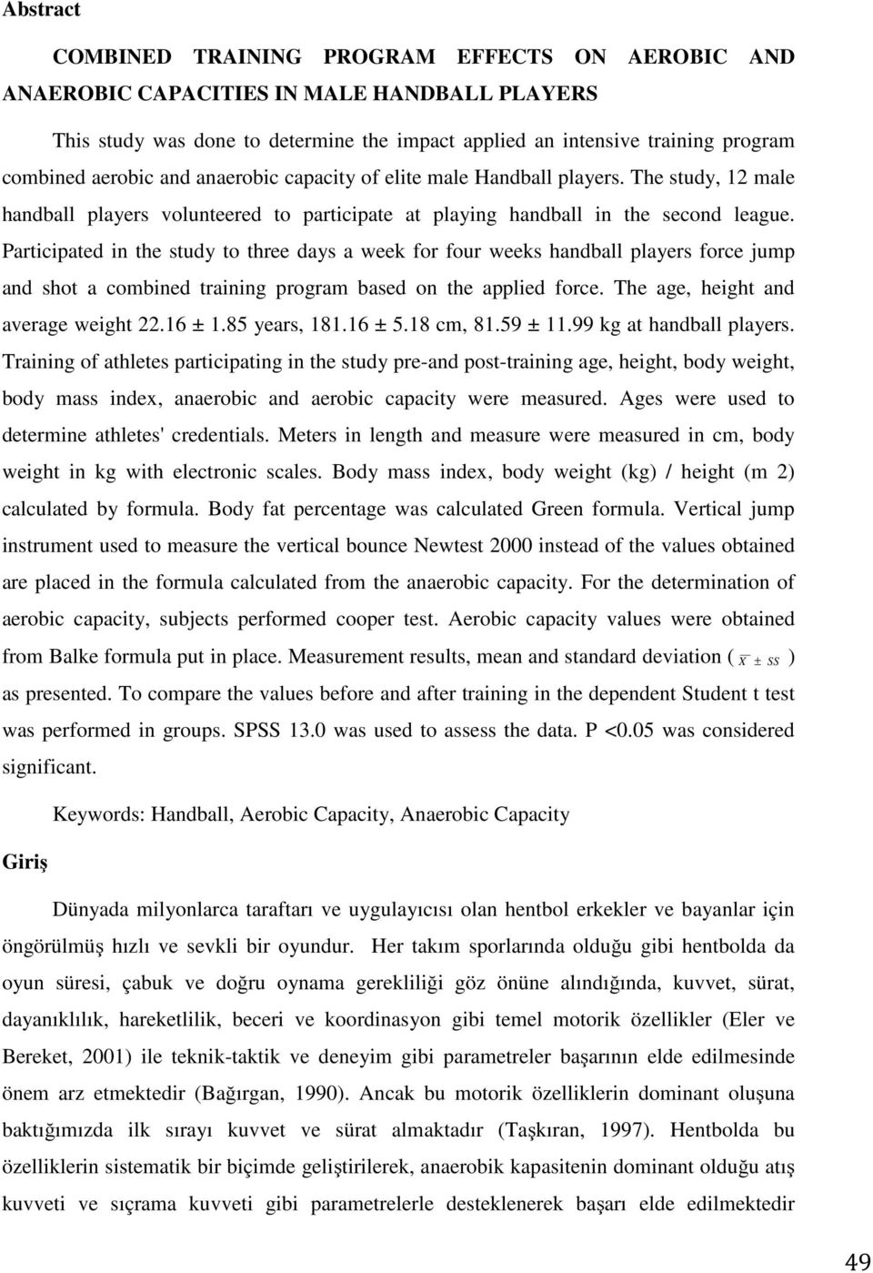 Participated in the study to three days a week for four weeks handball players force jump and shot a combined training program based on the applied force. The age, height and average weight 22.16 ± 1.