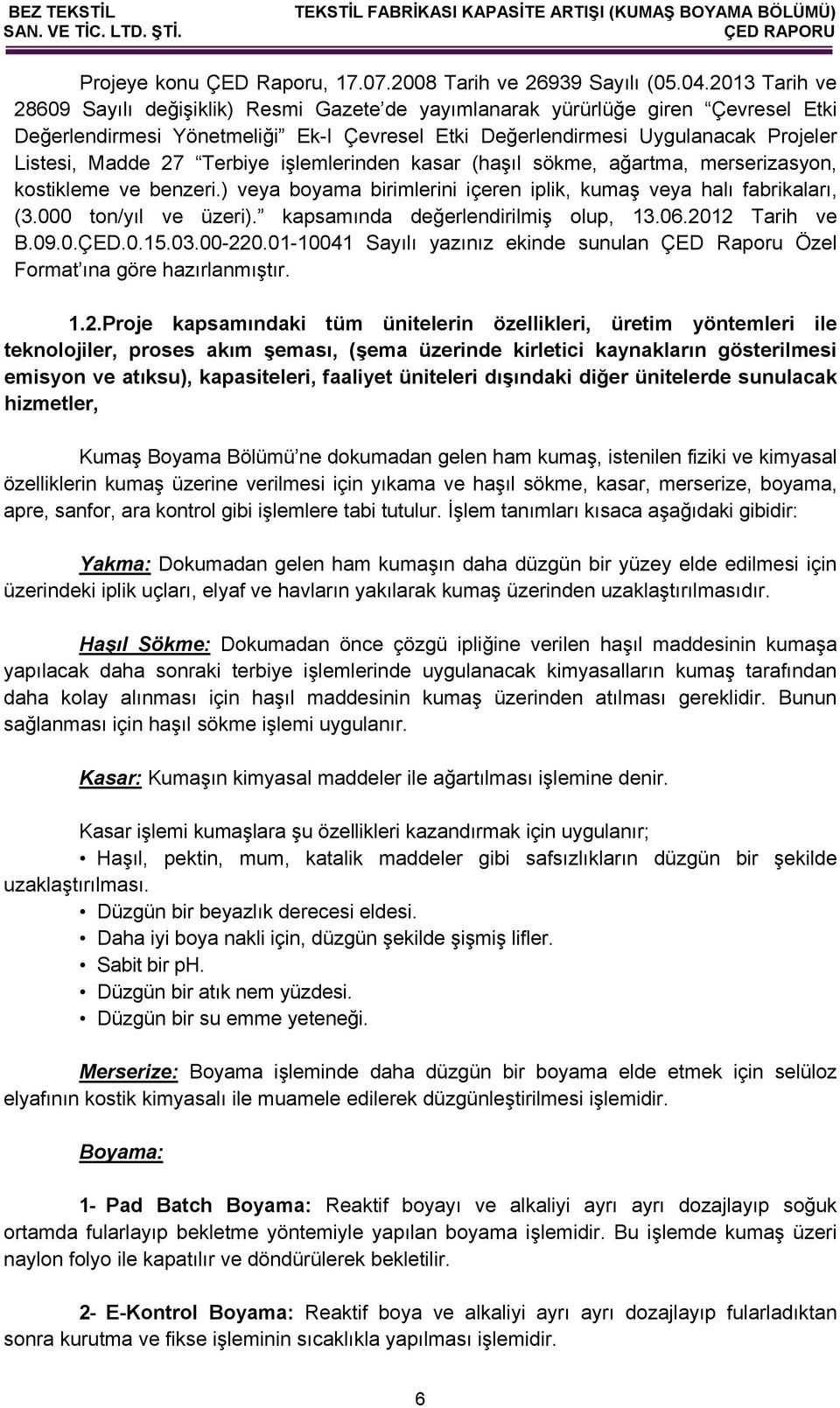 Terbiye işlemlerinden kasar (haşıl sökme, ağartma, merserizasyon, kostikleme ve benzeri.) veya boyama birimlerini içeren iplik, kumaş veya halı fabrikaları, (3.000 ton/yıl ve üzeri).