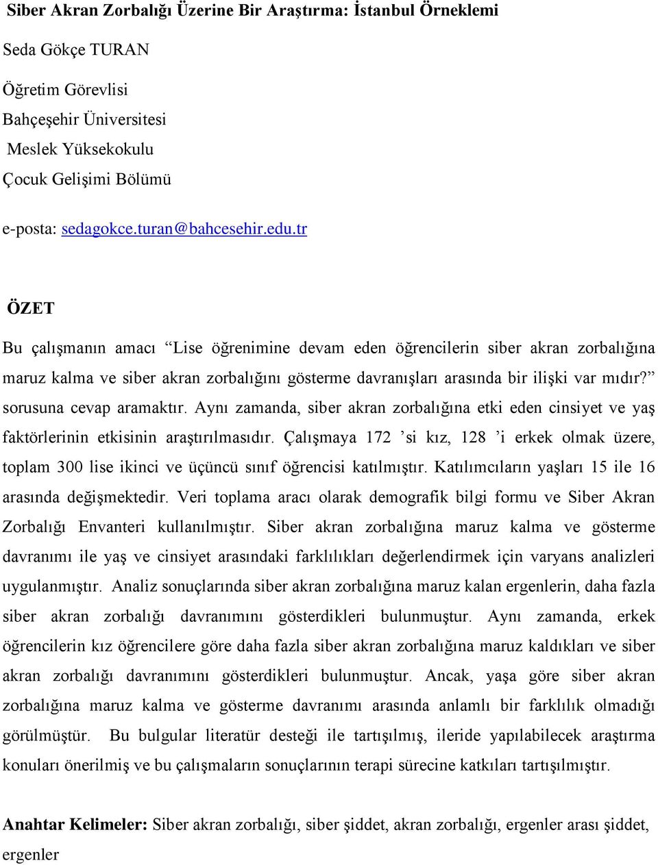 sorusuna cevap aramaktır. Aynı zamanda, siber akran zorbalığına etki eden cinsiyet ve yaş faktörlerinin etkisinin araştırılmasıdır.