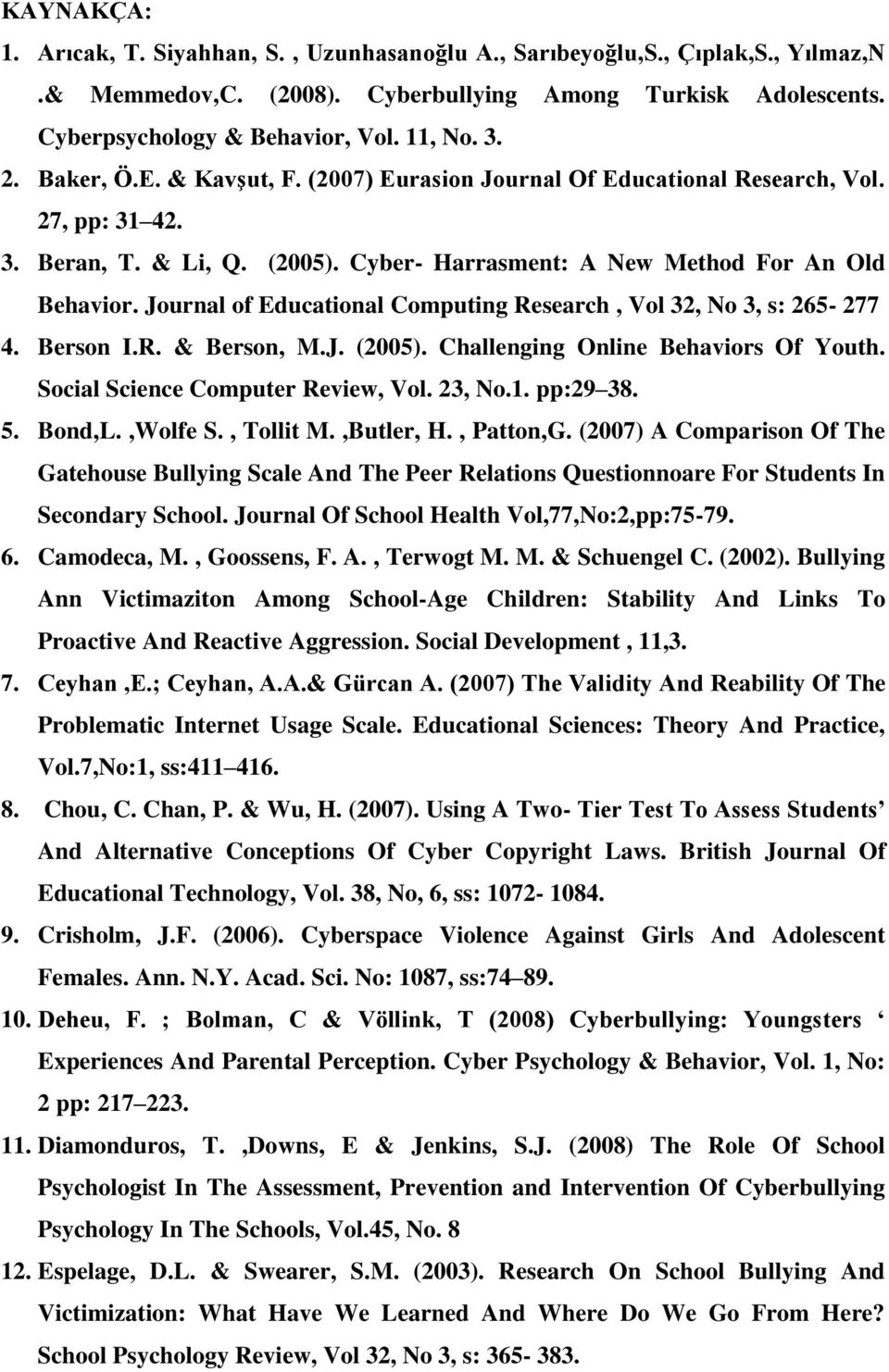 Journal of Educational Computing Research, Vol 32, No 3, s: 265-277 4. Berson I.R. & Berson, M.J. (2005). Challenging Online Behaviors Of Youth. Social Science Computer Review, Vol. 23, No.1.