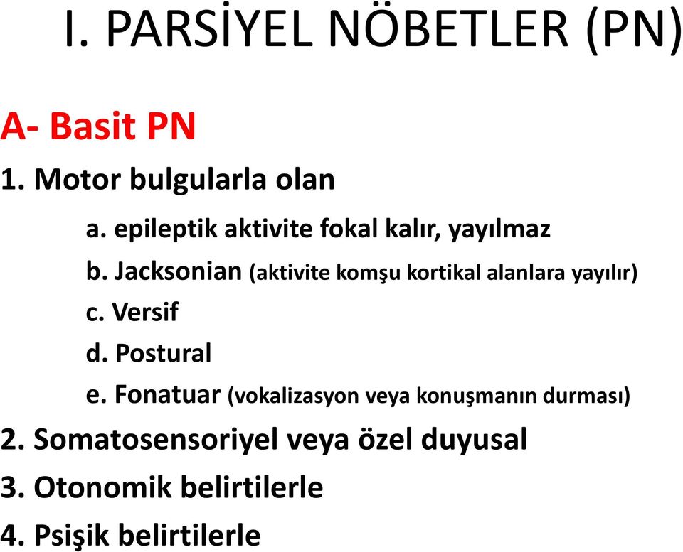 Jacksonian (aktivite komşu kortikal alanlara yayılır) c. Versif d. Postural e.