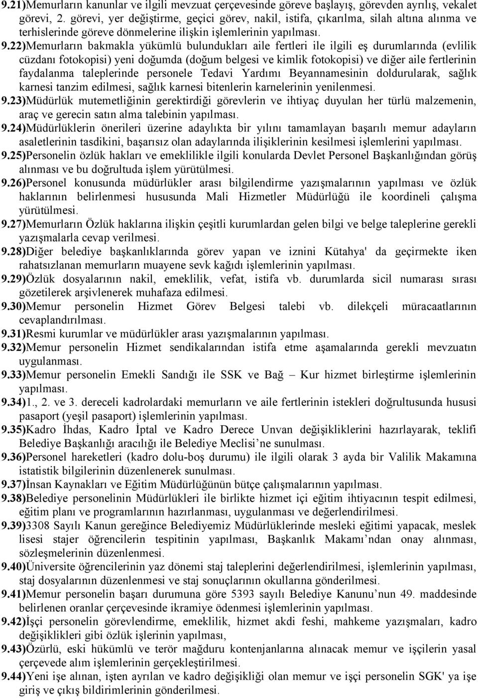 22)Memurların bakmakla yükümlü bulundukları aile fertleri ile ilgili eş durumlarında (evlilik cüzdanı fotokopisi) yeni doğumda (doğum belgesi ve kimlik fotokopisi) ve diğer aile fertlerinin