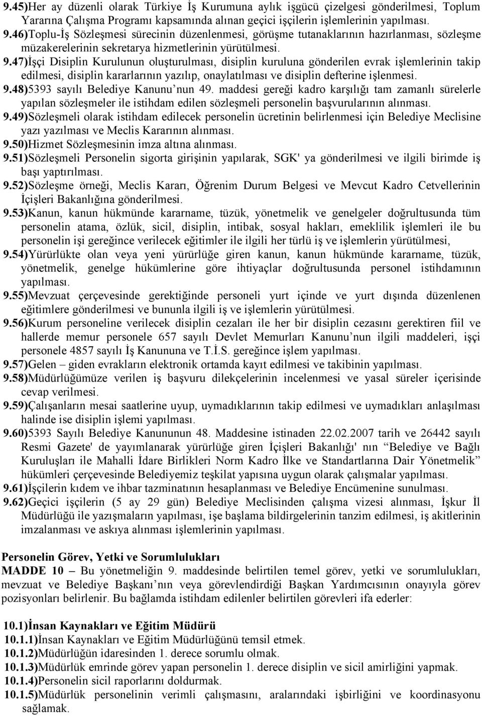 47)İşçi Disiplin Kurulunun oluşturulması, disiplin kuruluna gönderilen evrak işlemlerinin takip edilmesi, disiplin kararlarının yazılıp, onaylatılması ve disiplin defterine işlenmesi. 9.