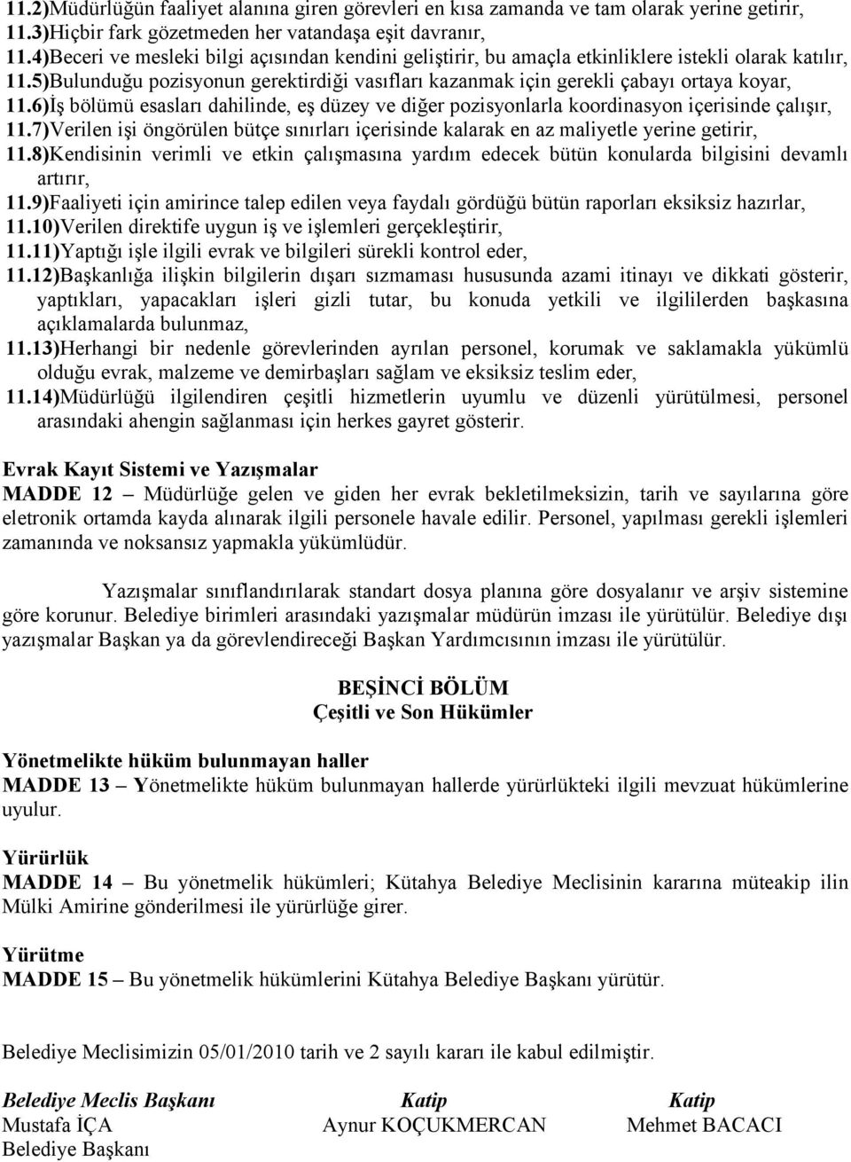 6)İş bölümü esasları dahilinde, eş düzey ve diğer pozisyonlarla koordinasyon içerisinde çalışır, 11.7)Verilen işi öngörülen bütçe sınırları içerisinde kalarak en az maliyetle yerine getirir, 11.