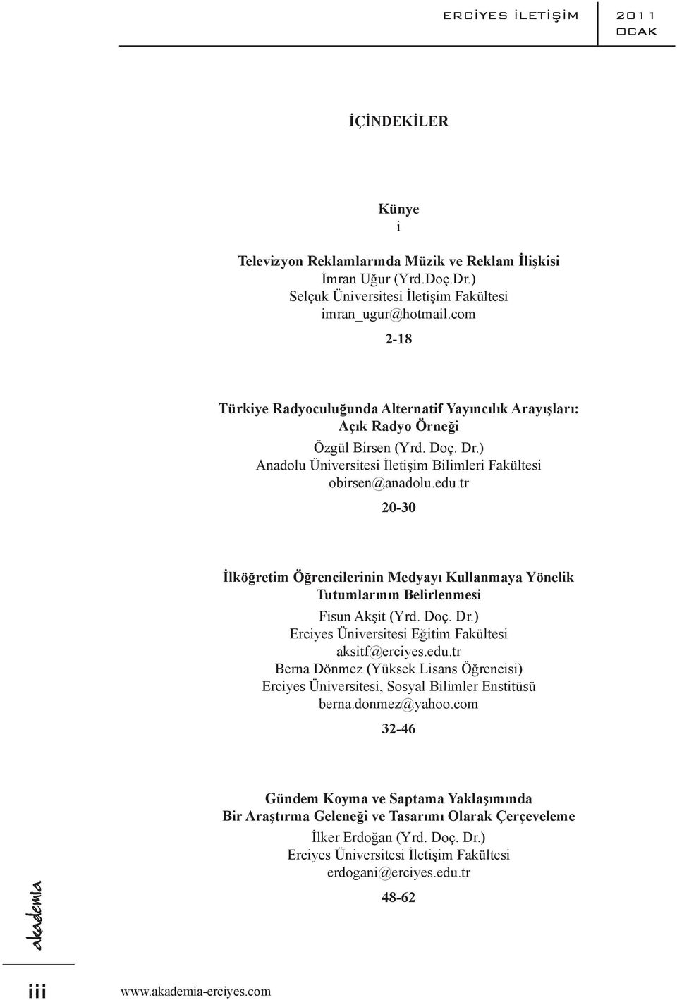 tr 20-30 İlköğretim Öğrencilerinin Medyayı Kullanmaya Yönelik Tutumlarının Belirlenmesi Fisun Akşit (Yrd. Doç. Dr.) Erciyes Üniversitesi Eğitim Fakültesi aksitf@erciyes.edu.