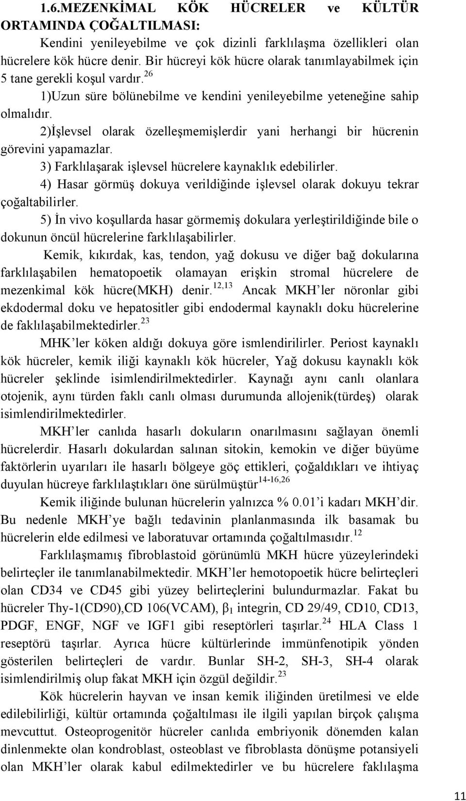 2)İşlevsel olarak özelleşmemişlerdir yani herhangi bir hücrenin görevini yapamazlar. 3) Farklılaşarak işlevsel hücrelere kaynaklık edebilirler.