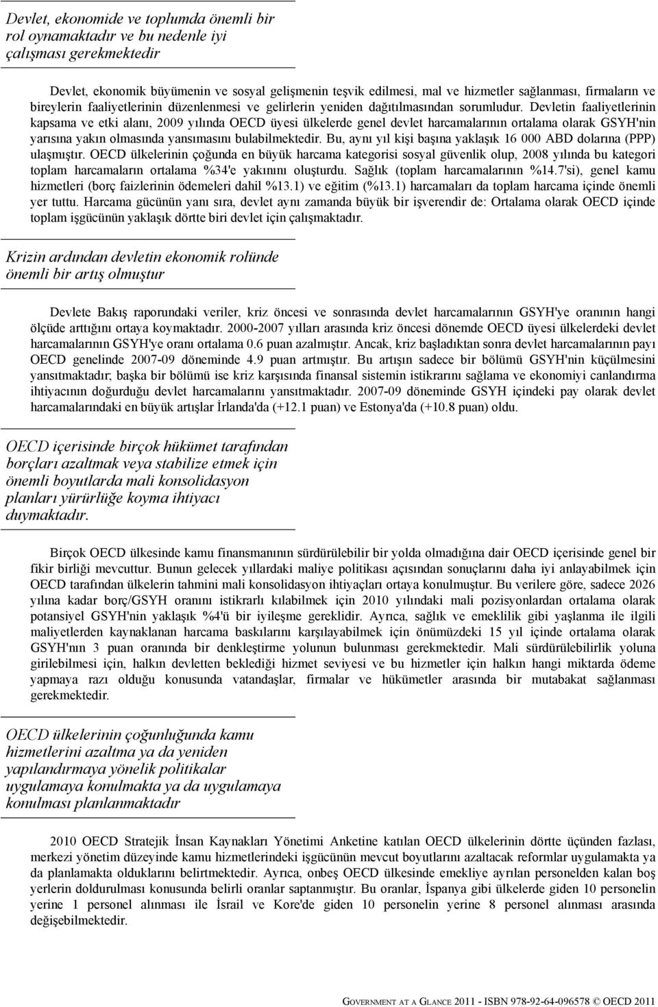 Devletin faaliyetlerinin kapsama ve etki alanı, 2009 yılında OECD üyesi ülkelerde genel devlet harcamalarının ortalama olarak GSYH'nin yarısına yakın olmasında yansımasını bulabilmektedir.