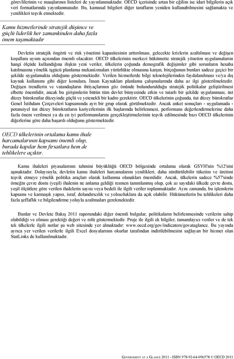 Kamu hizmetlerinde stratejik düşünce ve güçlü liderlik her zamankinden daha fazla önem taşımaktadır Devletin stratejik öngörü ve risk yönetimi kapasitesinin arttırılması, gelecekte krizlerin