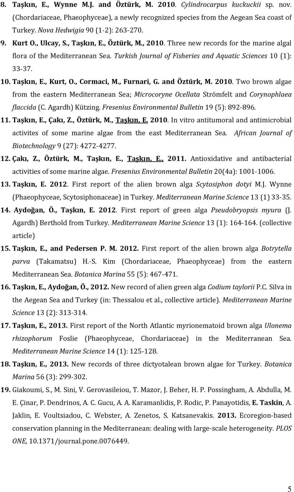 Turkish Journal of Fisheries and Aquatic Sciences 10 (1): 33-37. 10. Taşkın, E., Kurt, O., Cormaci, M., Furnari, G. and Öztürk, M. 2010.