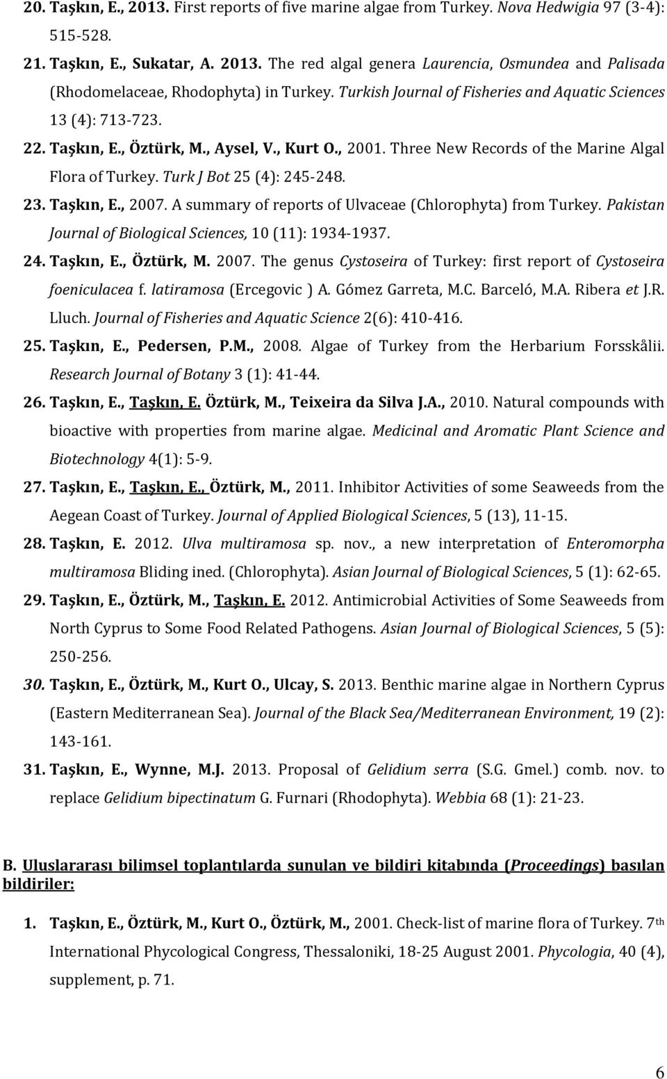 Turk J Bot 25 (4): 245-248. 23. Taşkın, E., 2007. A summary of reports of Ulvaceae (Chlorophyta) from Turkey. Pakistan Journal of Biological Sciences, 10 (11): 1934-1937. 24. Taşkın, E., Öztürk, M.