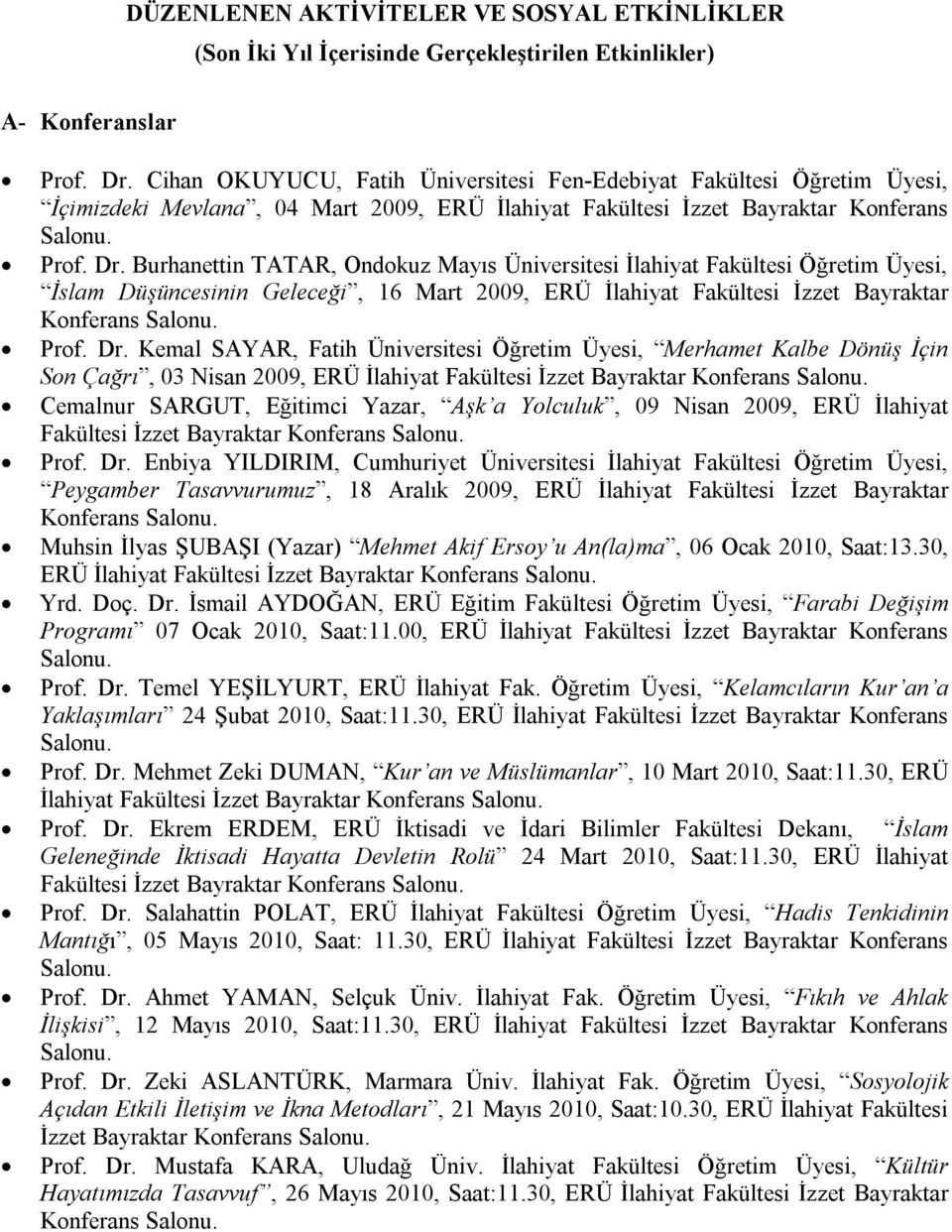 Burhanettin TATAR, Ondokuz Mayıs Üniversitesi İlahiyat Fakültesi Öğretim Üyesi, İslam Düşüncesinin Geleceği, 16 Mart 2009, ERÜ İlahiyat Fakültesi İzzet Bayraktar Konferans Salonu. Prof. Dr.