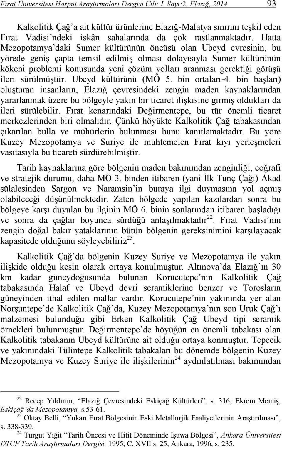 Hatta Mezopotamya daki Sumer kültürünün öncüsü olan Ubeyd evresinin, bu yörede geniş çapta temsil edilmiş olması dolayısıyla Sumer kültürünün kökeni problemi konusunda yeni çözüm yolları aranması