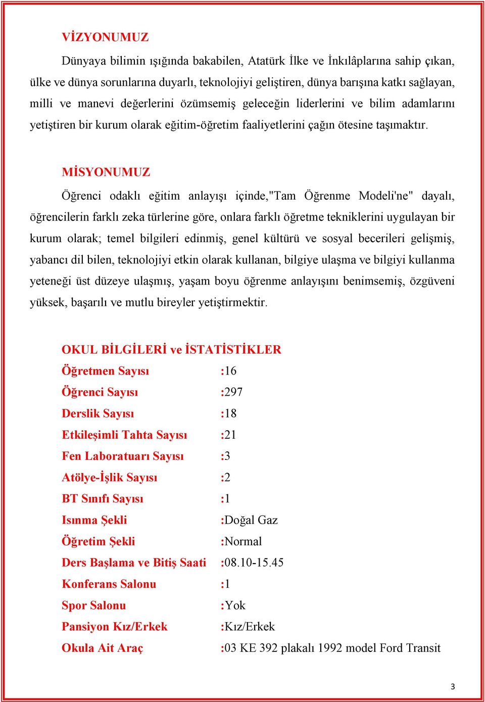 MİSYONUMUZ Öğrenci odaklı eğitim anlayışı içinde,"tam Öğrenme Modeli'ne" dayalı, öğrencilerin farklı zeka türlerine göre, onlara farklı öğretme tekniklerini uygulayan bir kurum olarak; temel