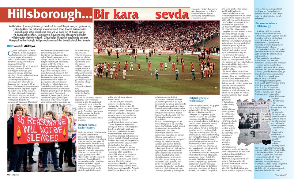 Olayı halen ilk günkü tazeliğinde yaşatan Liverpool ise her hattıyla kulüp sevgisinin canlı bir örneği olarak karşımızda.