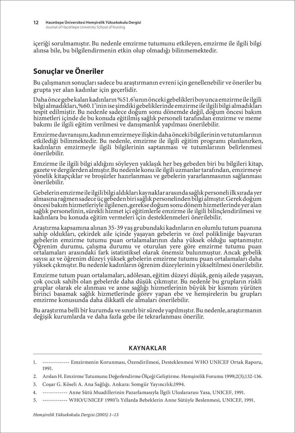 Sonuçlar ve Öneriler Bu çalışmanın sonuçları sadece bu araştırmanın evreni için genellenebilir ve öneriler bu grupta yer alan kadınlar için geçerlidir. Daha önce gebe kalan kadınların %51.