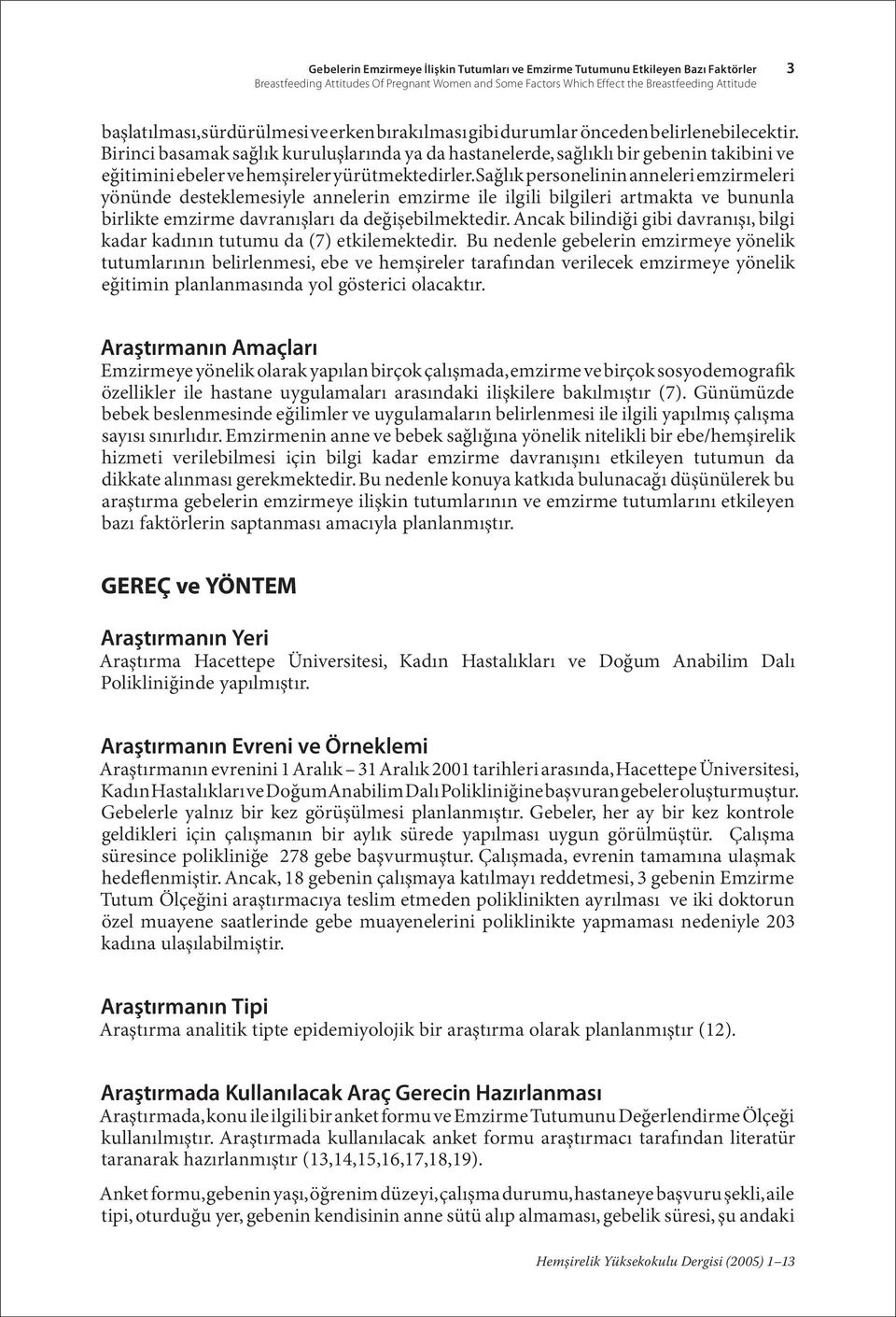 Birinci basamak sağlık kuruluşlarında ya da hastanelerde, sağlıklı bir gebenin takibini ve eğitimini ebeler ve hemşireler yürütmektedirler.