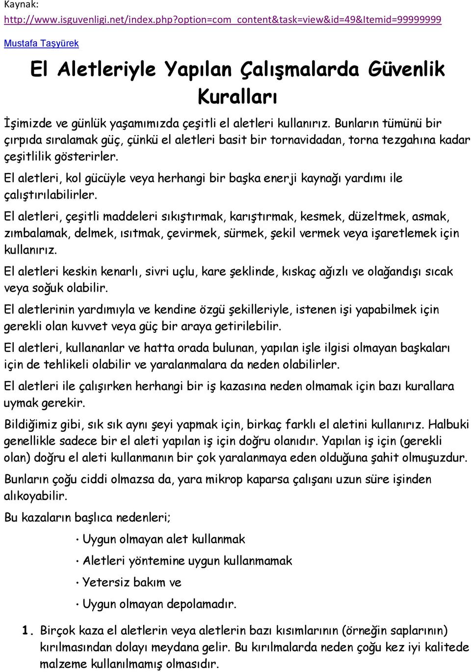 Bunların tümünü bir çırpıda sıralamak güç, çünkü el aletleri basit bir tornavidadan, torna tezgahına kadar çeşitlilik gösterirler.