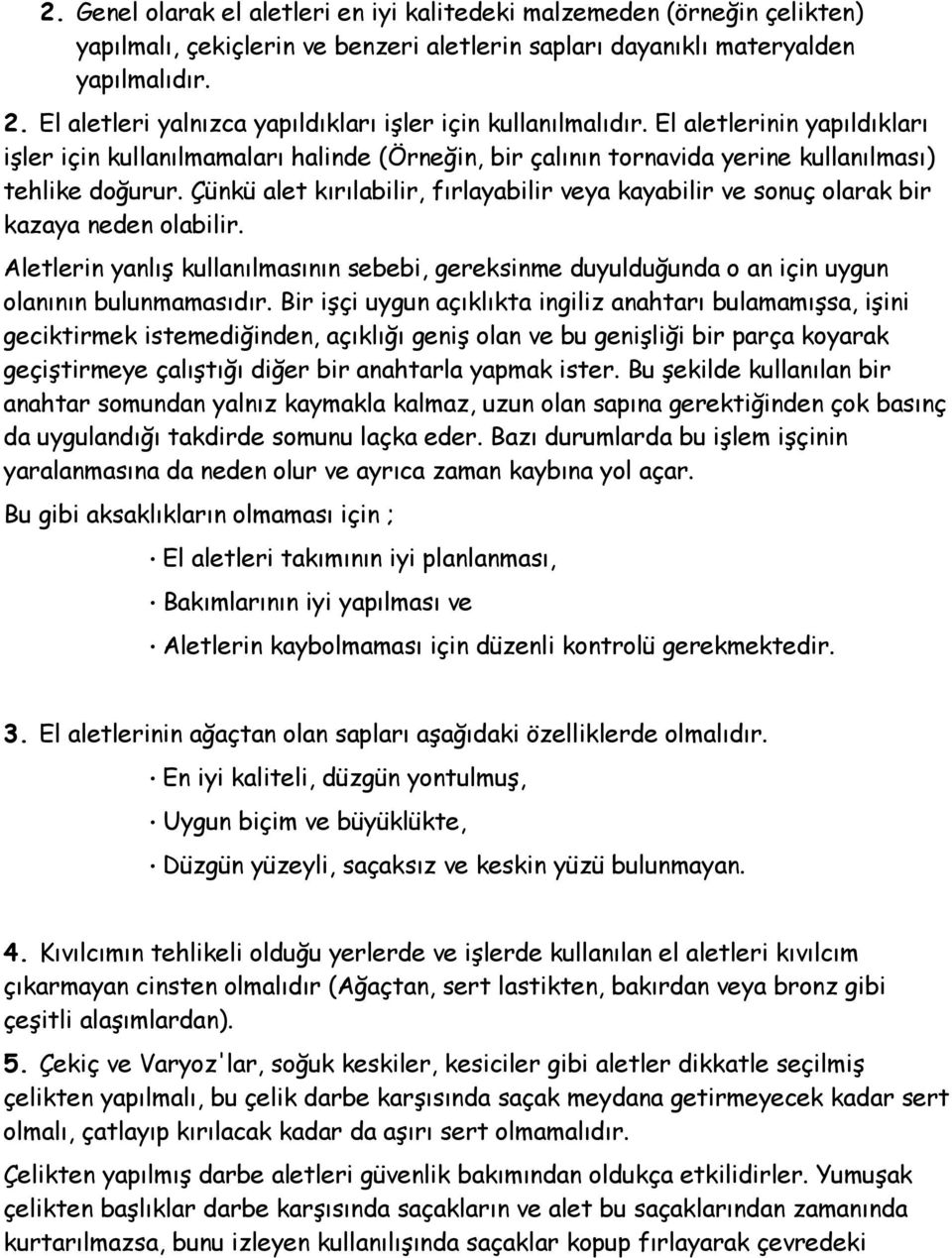 Çünkü alet kırılabilir, fırlayabilir veya kayabilir ve sonuç olarak bir kazaya neden olabilir. Aletlerin yanlış kullanılmasının sebebi, gereksinme duyulduğunda o an için uygun olanının bulunmamasıdır.