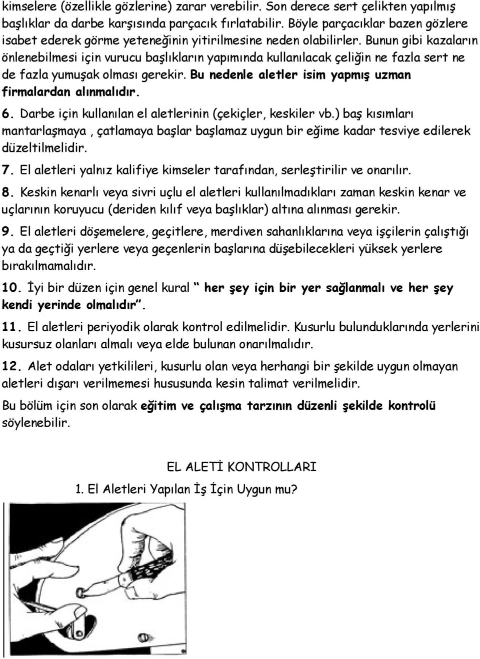 Bunun gibi kazaların önlenebilmesi için vurucu başlıkların yapımında kullanılacak çeliğin ne fazla sert ne de fazla yumuşak olması gerekir.