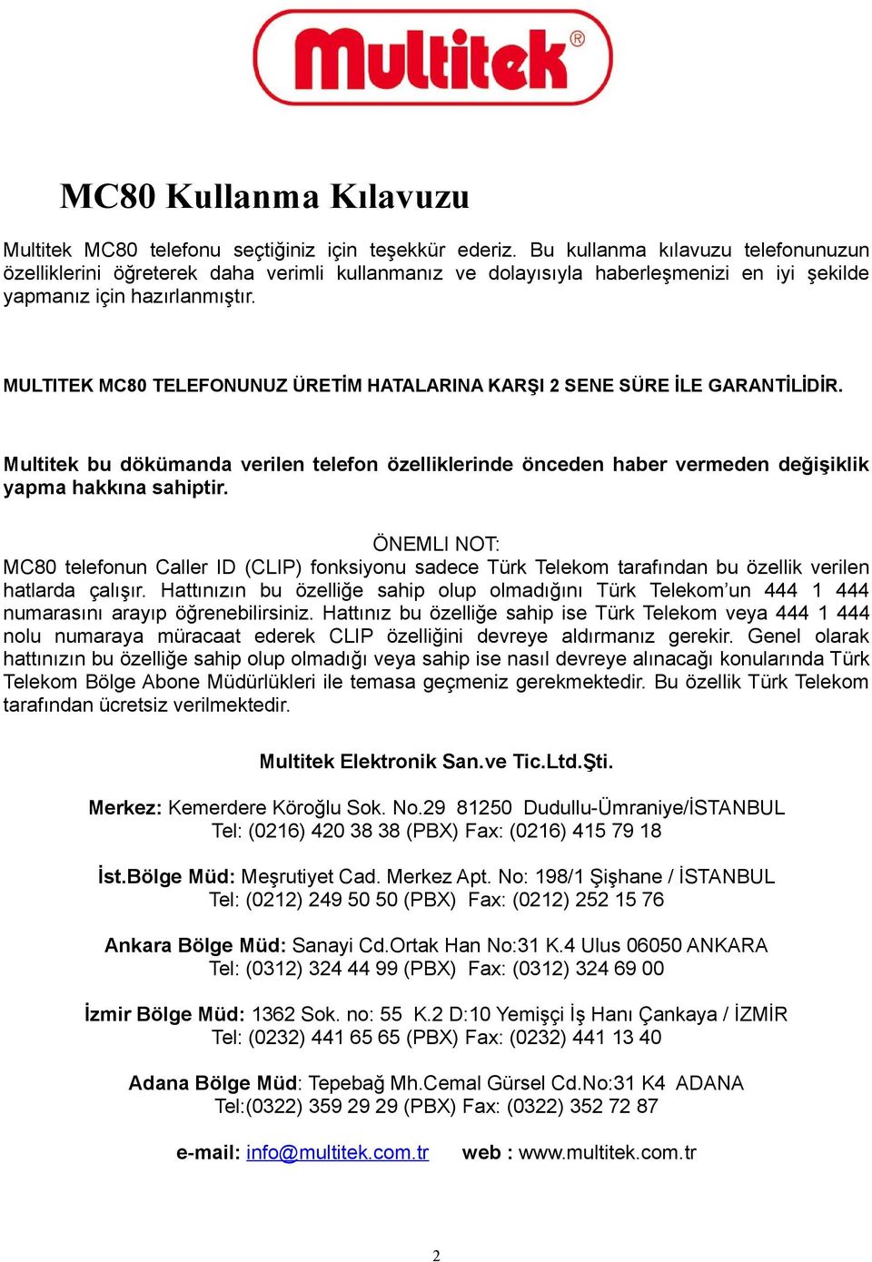 MULTITEK MC80 TELEFONUNUZ ÜRETİM HATALARINA KARŞI 2 SENE SÜRE İLE GARANTİLİDİR. Multitek bu dökümanda verilen telefon özelliklerinde önceden haber vermeden değişiklik yapma hakkına sahiptir.