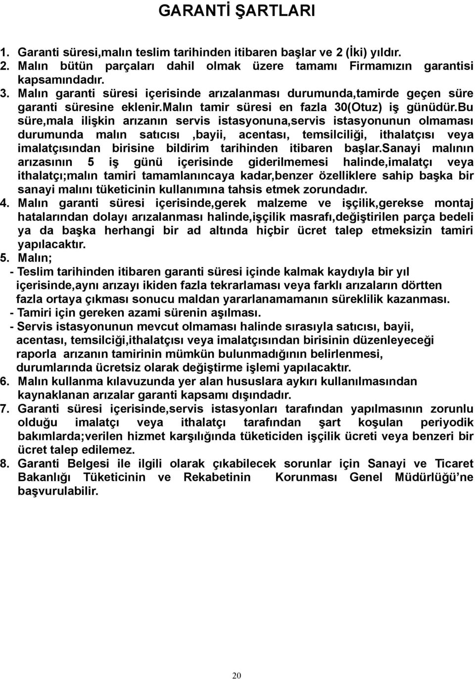 bu süre,mala ilişkin arızanın servis istasyonuna,servis istasyonunun olmaması durumunda malın satıcısı,bayii, acentası, temsilciliği, ithalatçısı veya imalatçısından birisine bildirim tarihinden