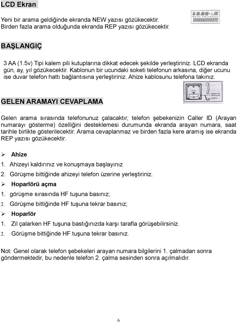 Kablonun bir ucundaki soketi telefonun arkasına, diğer ucunu ise duvar telefon hattı bağlantısına yerleştiriniz. Ahize kablosunu telefona takınız.