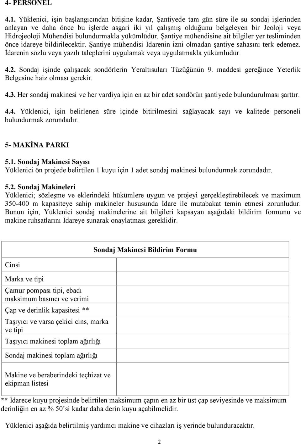 Hidrojeoloji Mühendisi bulundurmakla yükümlüdür. Şantiye mühendisine ait bilgiler yer tesliminden önce idareye bildirilecektir. Şantiye mühendisi İdarenin izni olmadan şantiye sahasını terk edemez.