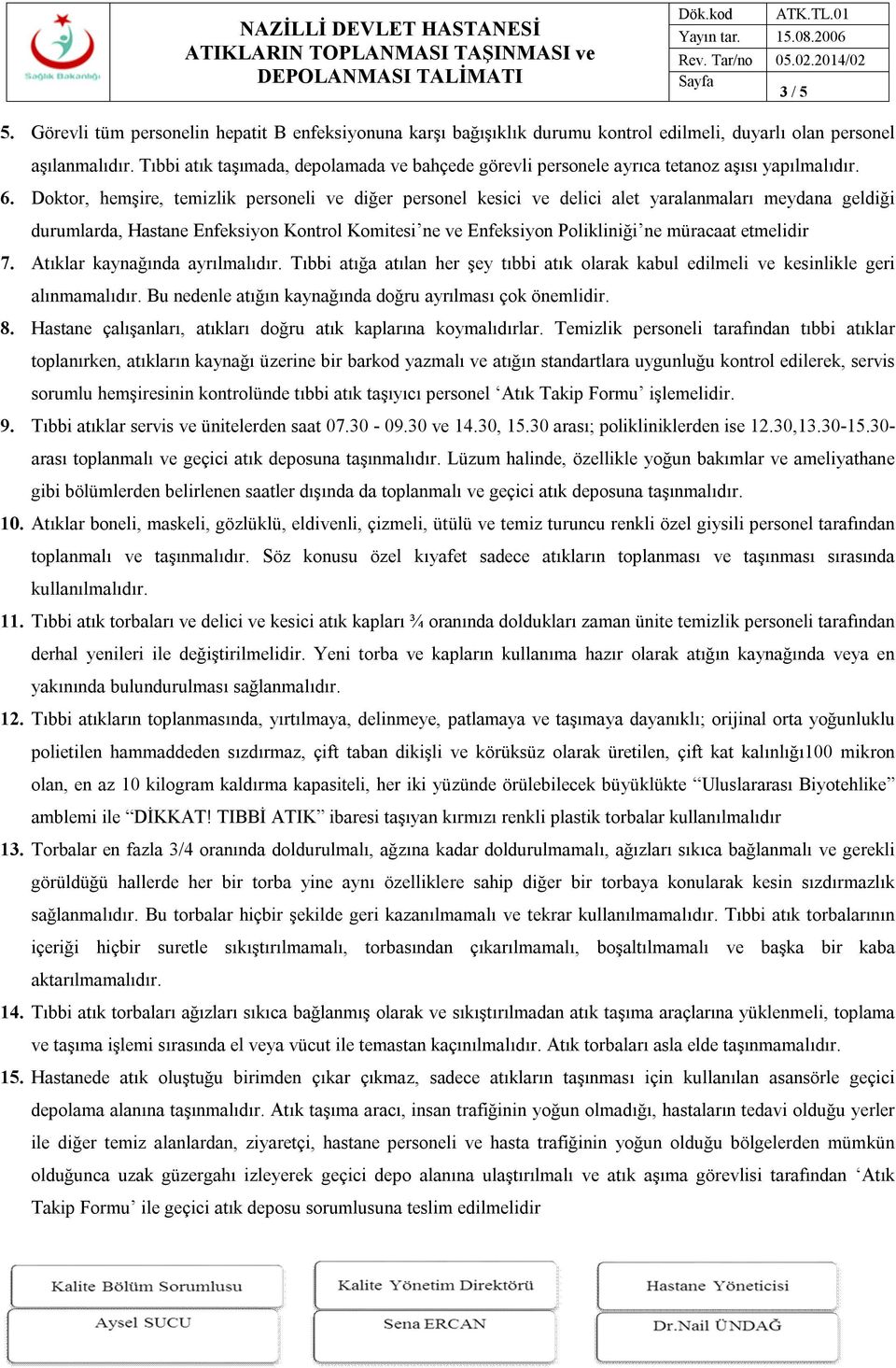 Doktor, hemşire, temizlik personeli ve diğer personel kesici ve delici alet yaralanmaları meydana geldiği durumlarda, Hastane Enfeksiyon Kontrol Komitesi ne ve Enfeksiyon Polikliniği ne müracaat