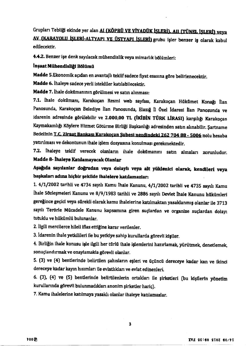 İhaleye sadece yerli istekliler katılabilecektir. Madde 7. İhale dokümanının görülmesi ve satın alınması: 7.1.