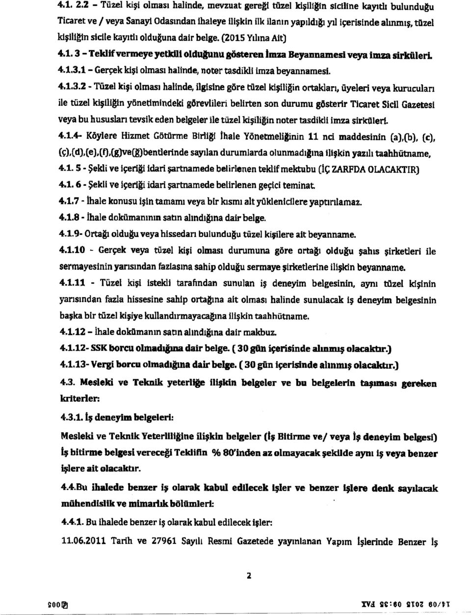 kişiliğin sicile kayıtlı olduğuna dair belge. (2015 Yılına Ait) 4.1.3 - Teklif vermeye yetkili olduğunu gösteren İmza Beyannamesi veya imza sirküleri. 4.1.3.1 - Gerçek kişi olması halinde, noter tasdikli imza beyannamesi.