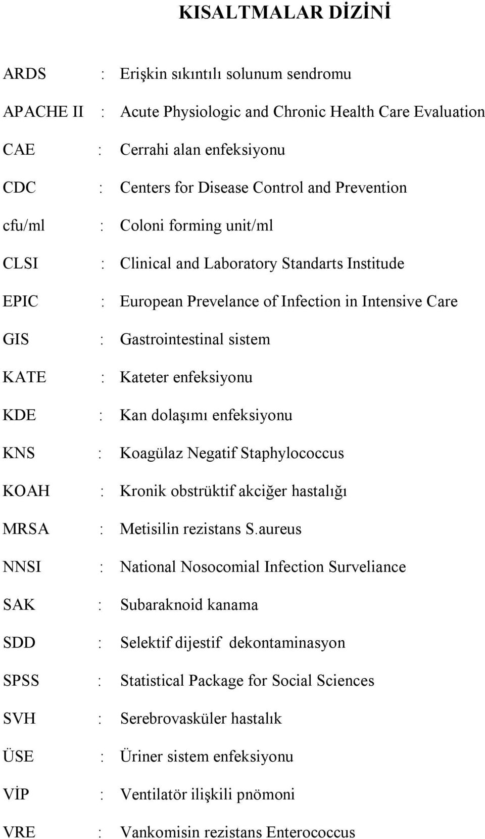 enfeksiyonu KDE : Kan dolaşımı enfeksiyonu KNS : Koagülaz Negatif Staphylococcus KOAH MRSA NNSI : Kronik obstrüktif akciğer hastalığı : Metisilin rezistans S.
