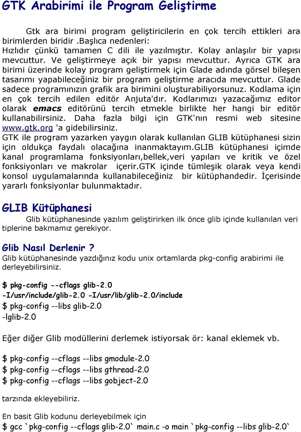 Ayrıca GTK ara birimi üzerinde kolay program geliştirmek için Glade adında görsel bileşen tasarımı yapabileceğiniz bir program geliştirme aracıda mevcuttur.