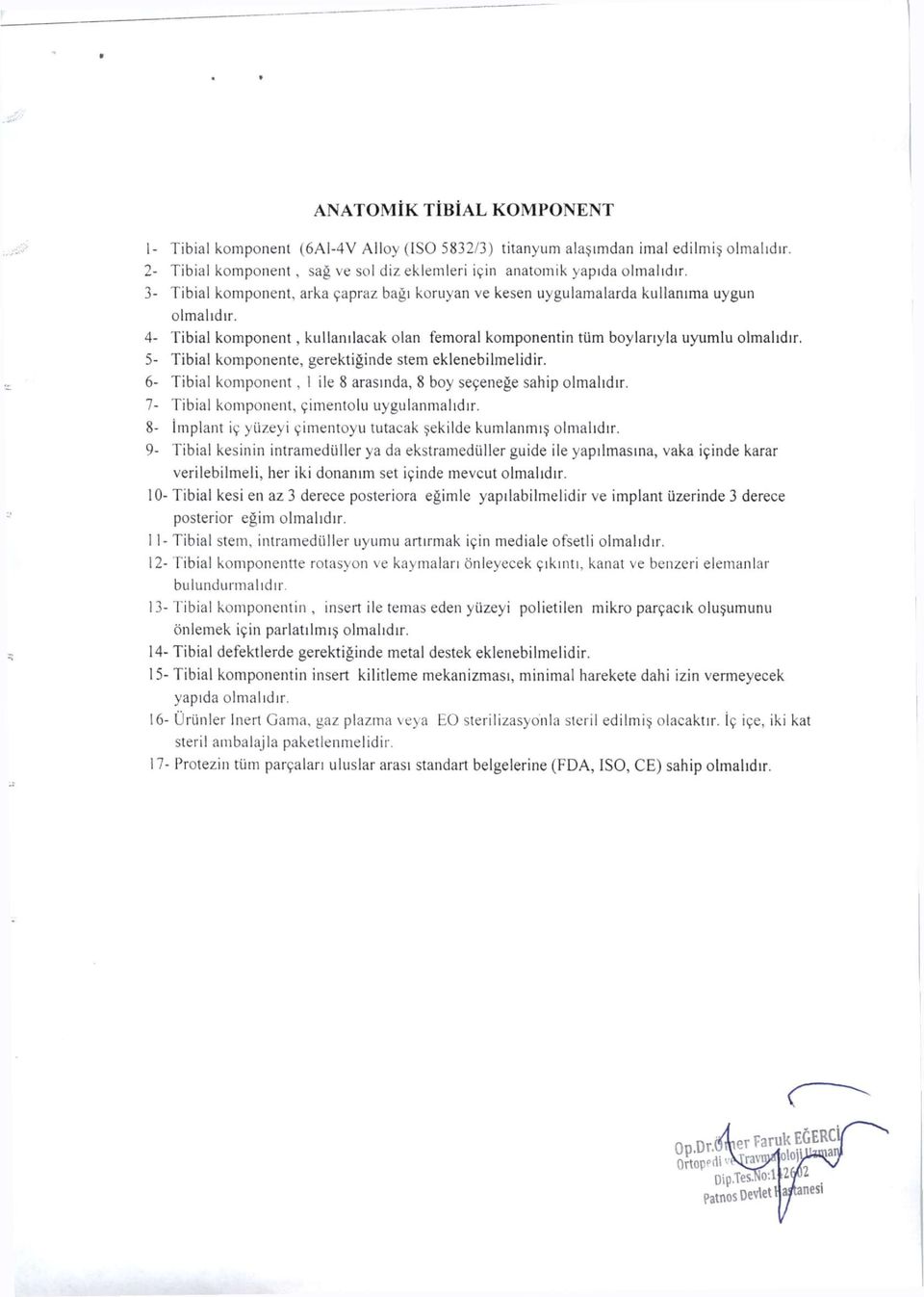 5- Tibial komponente, gerektiğinde stem eklenebilmelidir. 6- Tibial komponent, 1 ile 8 arasında, 8 boy seçeneğe sahip olmalıdır. 7- Tibial komponent, çimentolu uygulanmalıdır.