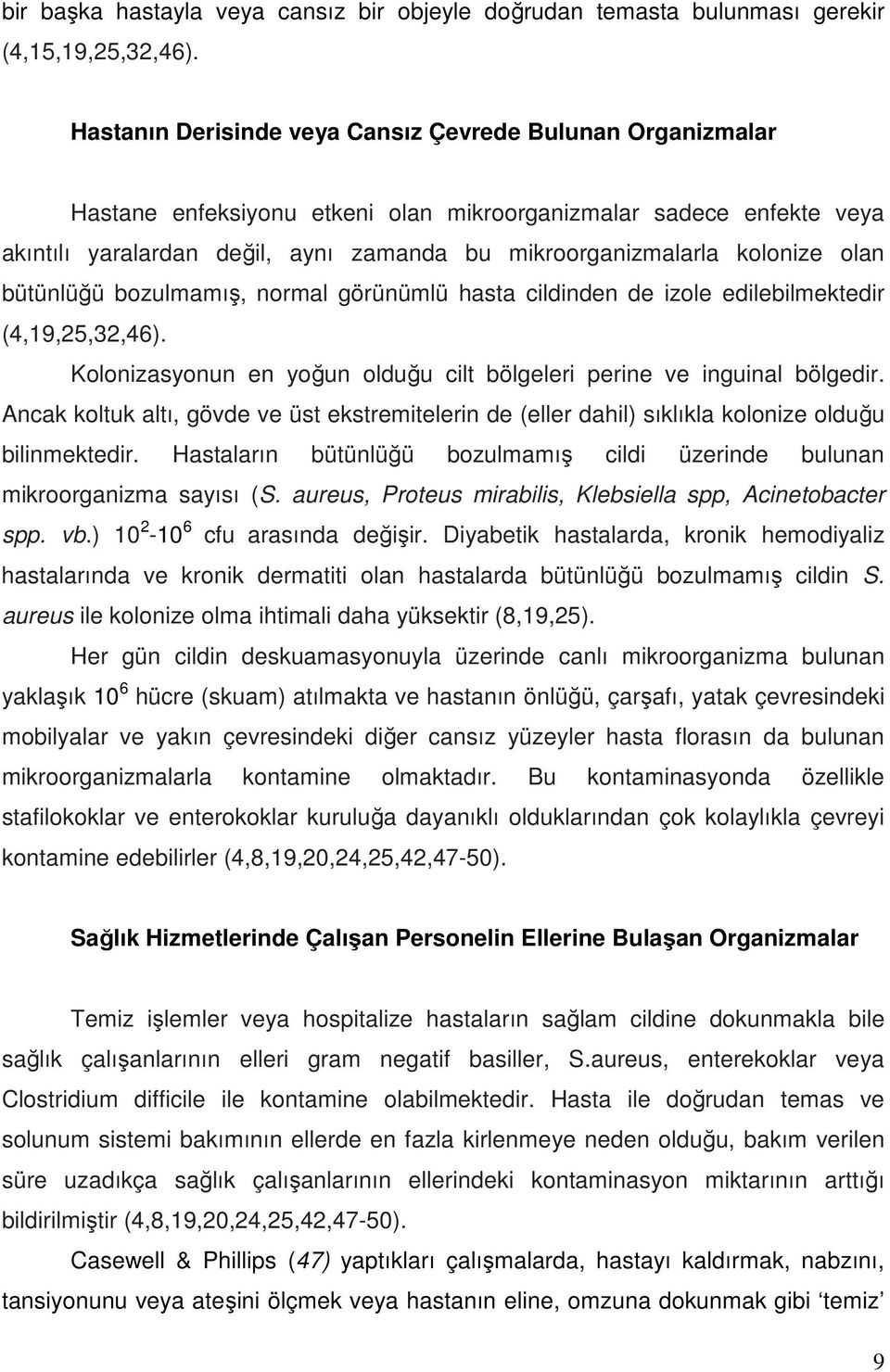 kolonize olan bütünlüğü bozulmamış, normal görünümlü hasta cildinden de izole edilebilmektedir (4,19,25,32,46). Kolonizasyonun en yoğun olduğu cilt bölgeleri perine ve inguinal bölgedir.