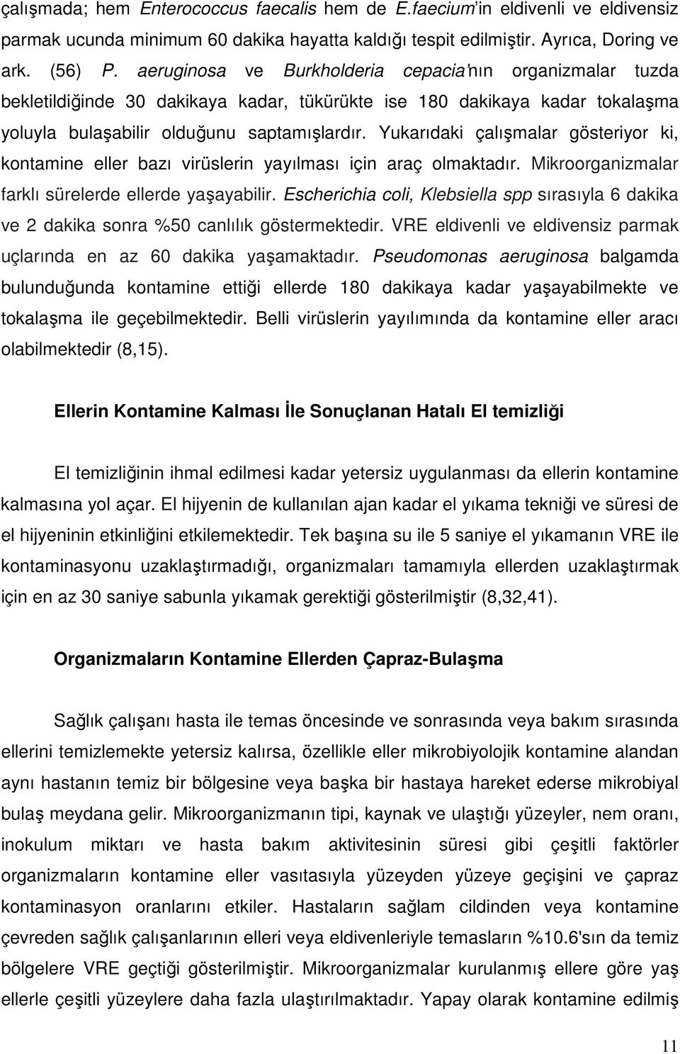 Yukarıdaki çalışmalar gösteriyor ki, kontamine eller bazı virüslerin yayılması için araç olmaktadır. Mikroorganizmalar farklı sürelerde ellerde yaşayabilir.