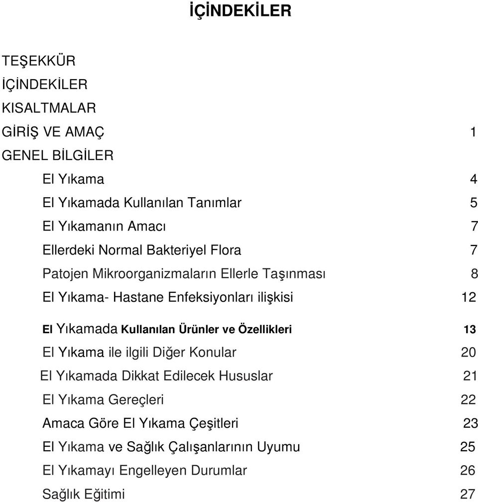 El Yıkamada Kullanılan Ürünler ve Özellikleri 13 El Yıkama ile ilgili Diğer Konular 20 El Yıkamada Dikkat Edilecek Hususlar 21 El Yıkama