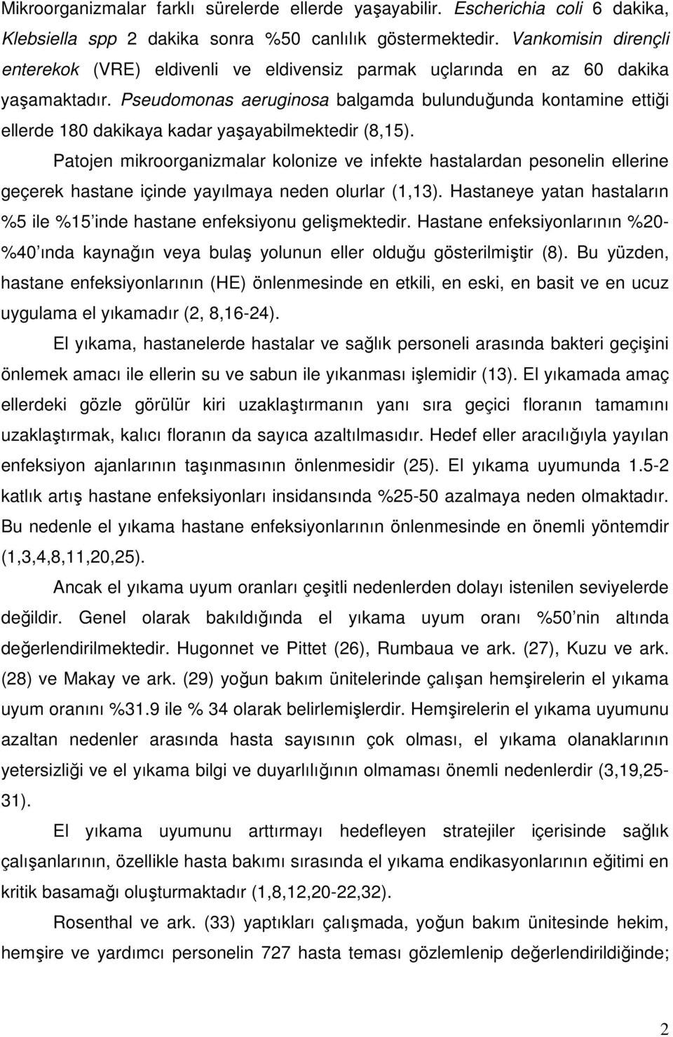 Pseudomonas aeruginosa balgamda bulunduğunda kontamine ettiği ellerde 180 dakikaya kadar yaşayabilmektedir (8,15).