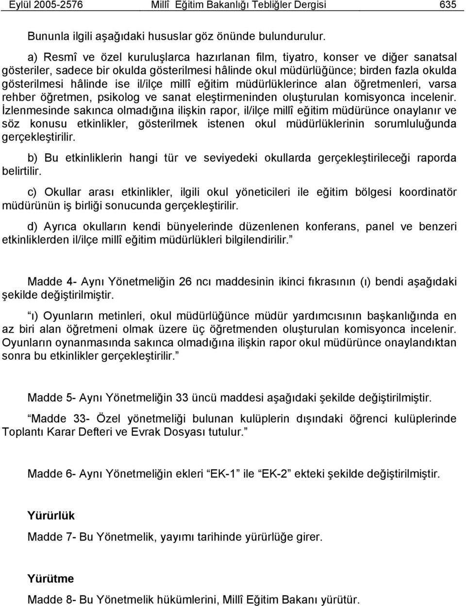 il/ilçe millî eğitim müdürlüklerince alan öğretmenleri, varsa rehber öğretmen, psikolog ve sanat eleştirmeninden oluşturulan komisyonca incelenir.