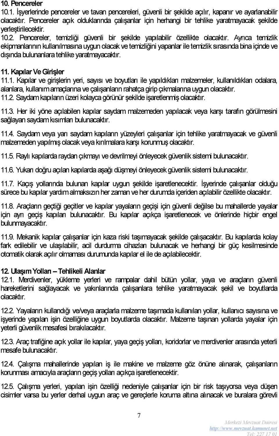 Ayrıca temizlik ekipmanlarının kullanılmasına uygun olacak ve temizliğini yapanlar ile temizlik sırasında bina içinde ve dışında bulunanlara tehlike yaratmayacaktır. 11