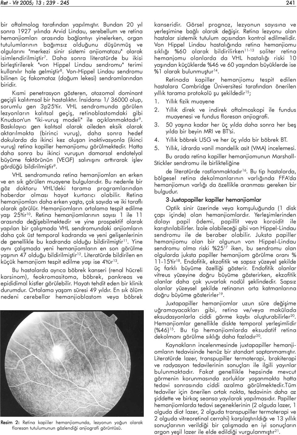 anjiomatozu" olarak isimlendirilmiþtir 7. Daha sonra literatürde bu ikisi birleþtirilerek "von Hippel Lindau sendromu" terimi kullanýlýr hale gelmiþtir 8.