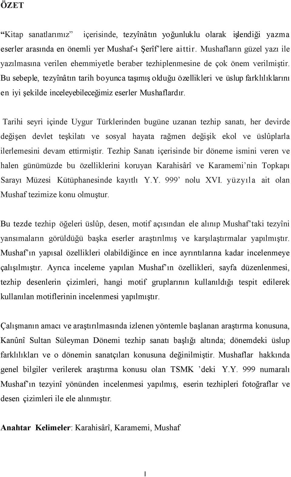 Bu sebeple, tezyînâtın tarih boyunca taşımış olduğu özellikleri ve üslup farklılıklarını en iyi şekilde inceleyebileceğimiz eserler Mushaflardır.