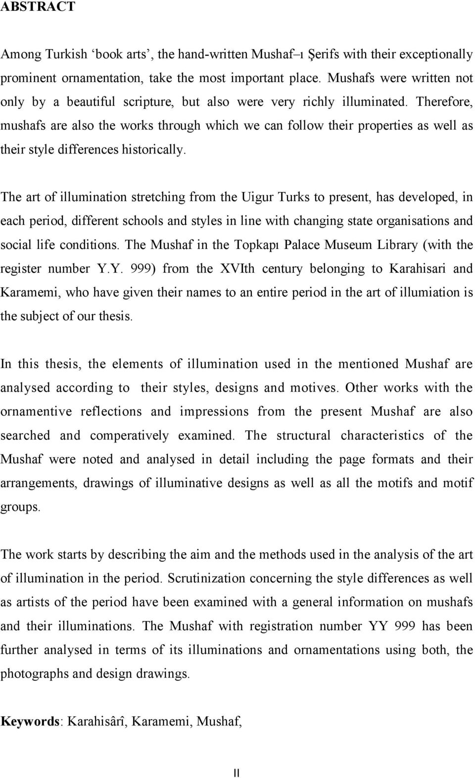 Therefore, mushafs are also the works through which we can follow their properties as well as their style differences historically.