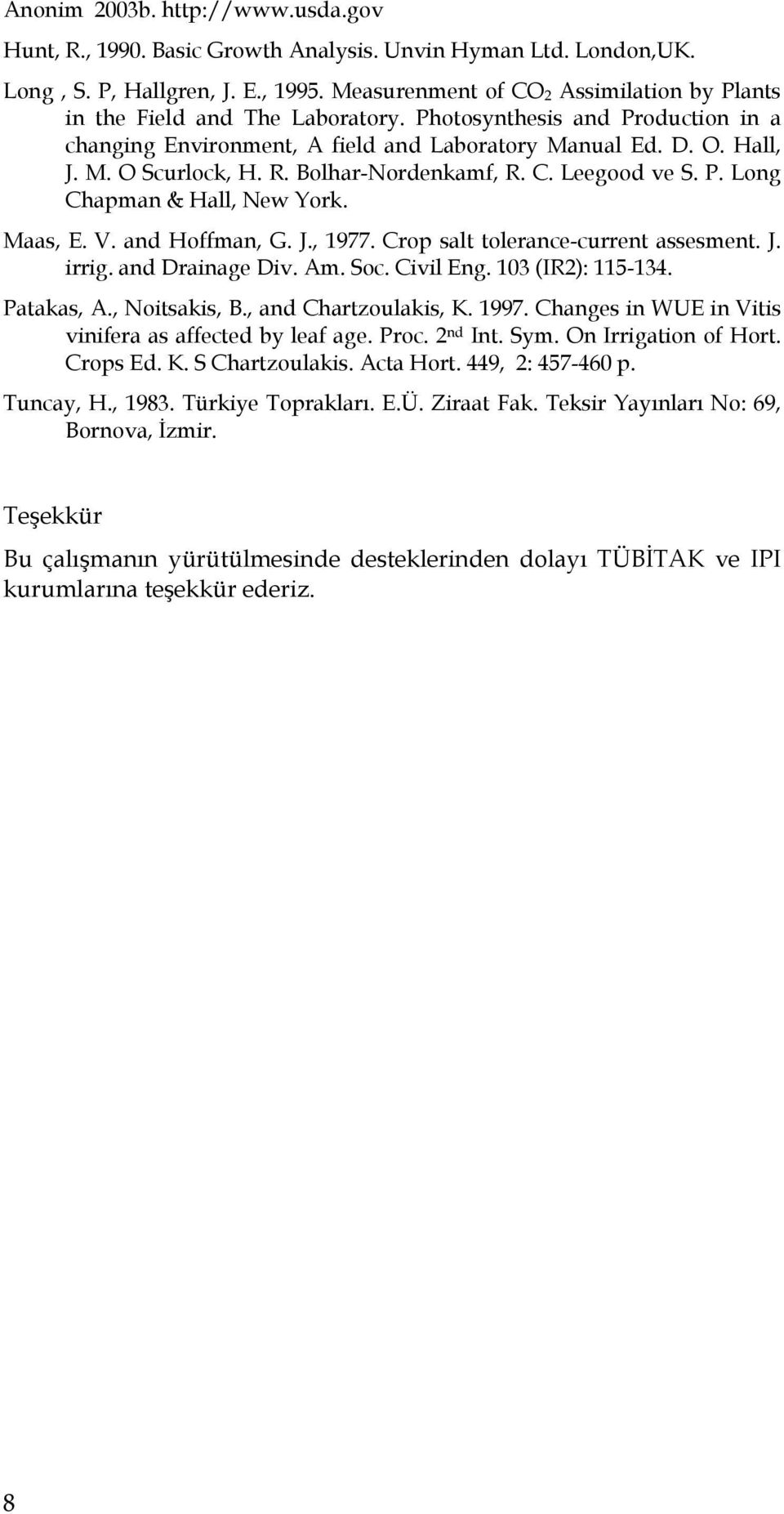 Maas, E. V. and Hoffman, G. J., 1977. Crop salt tolerance-current assesment. J. irrig. and Drainage Div. Am. Soc. Civil Eng. 103 (IR2): 11-134. Patakas, A., Noitsakis, B., and Chartzoulakis, K. 1997.