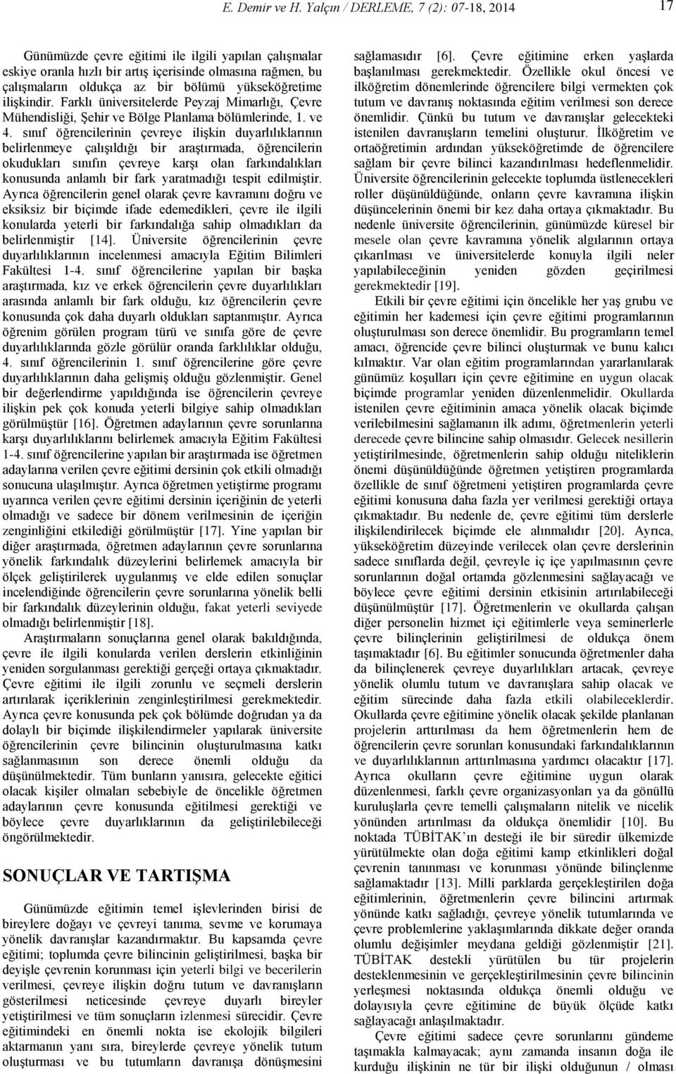 sınıf öğrencilerinin çevreye ilişkin duyarlılıklarının belirlenmeye çalışıldığı bir araştırmada, öğrencilerin okudukları sınıfın çevreye karşı olan farkındalıkları konusunda anlamlı bir fark