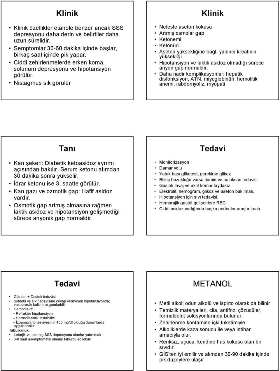 Nistagmus sık görülür Nefeste aseton kokusu Artmış osmolar gap Ketonemi Ketonüri Aseton yüksekliğine bağlı yalancı kreatinin yüksekliği Hipotansiyon ve laktik asidoz olmadığı sürece anyon gap